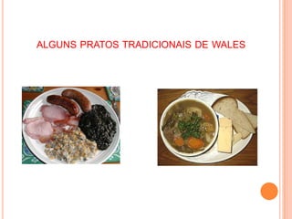 ALGUNS PRATOS TRADICIONAIS DE WALES
 
