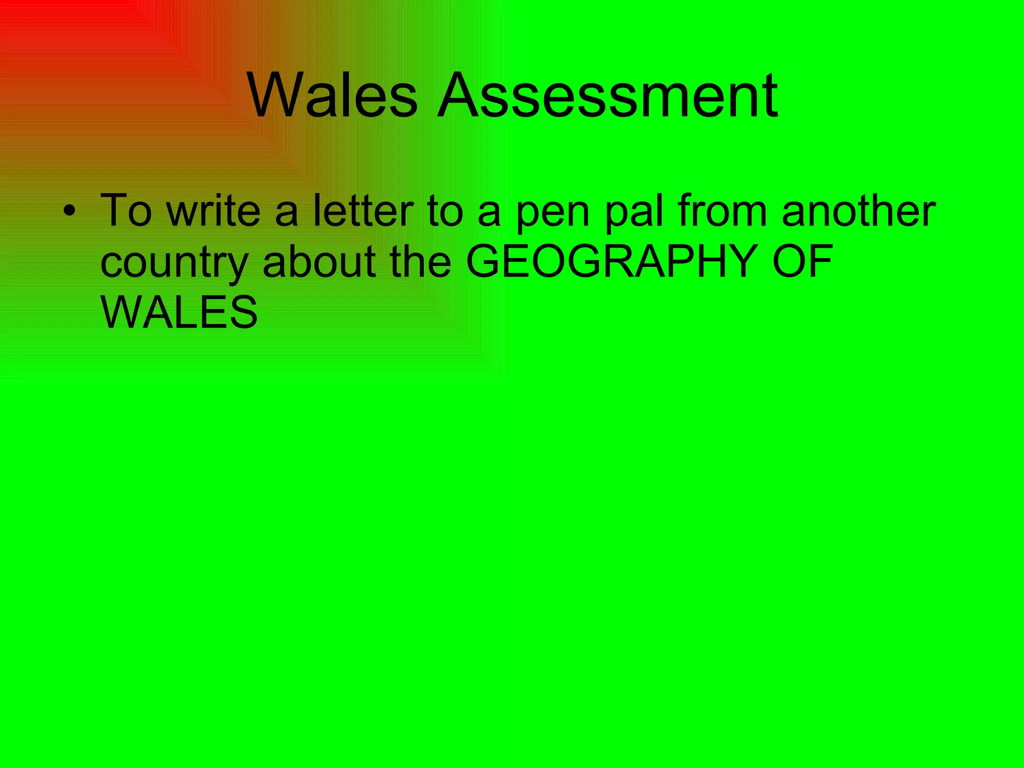 Wales Assessment To write a letter to a pen pal from another country about the GEOGRAPHY OF WALES 