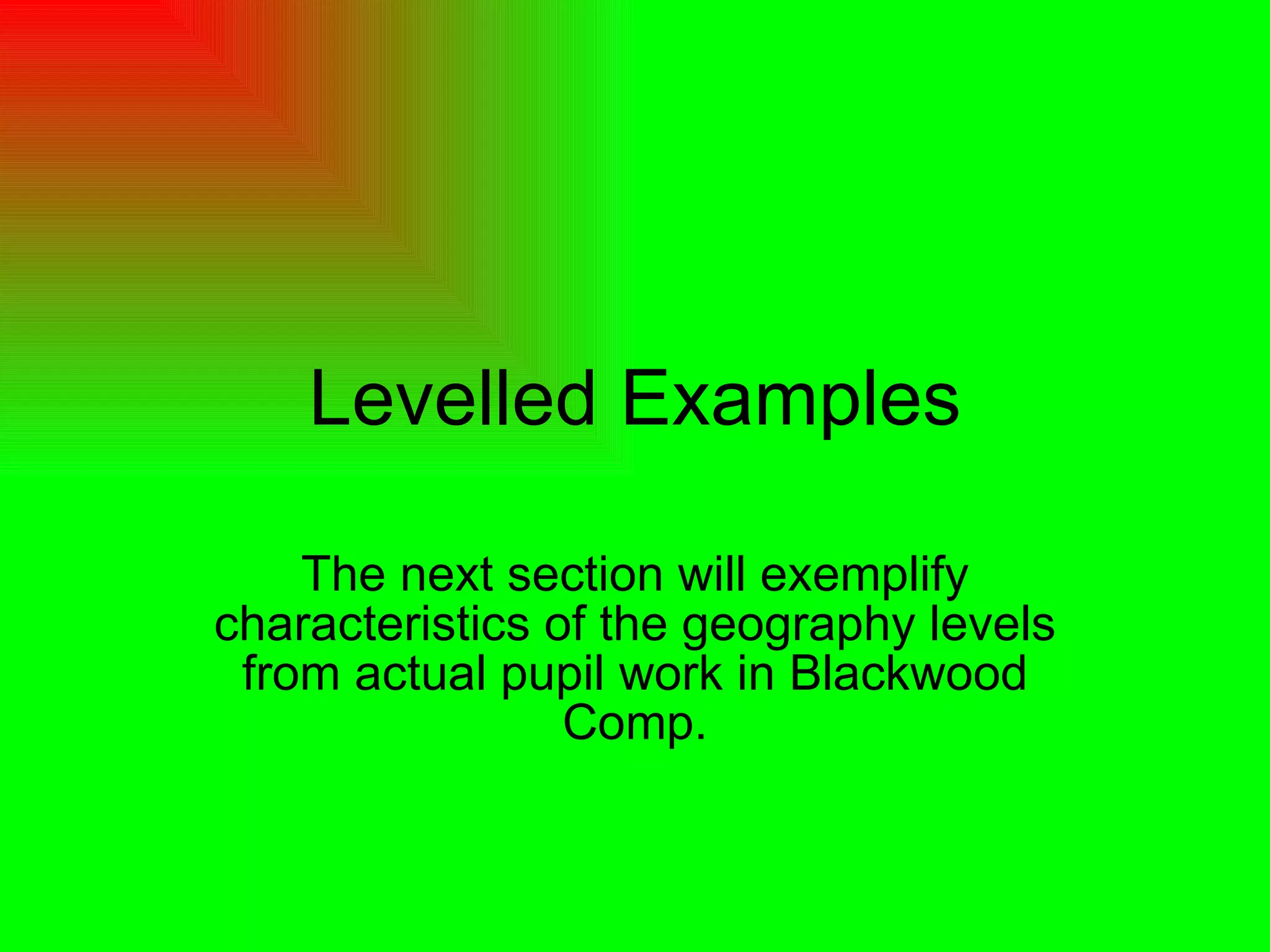 Levelled Examples The next section will exemplify characteristics of the geography levels from actual pupil work in Blackwood Comp. 