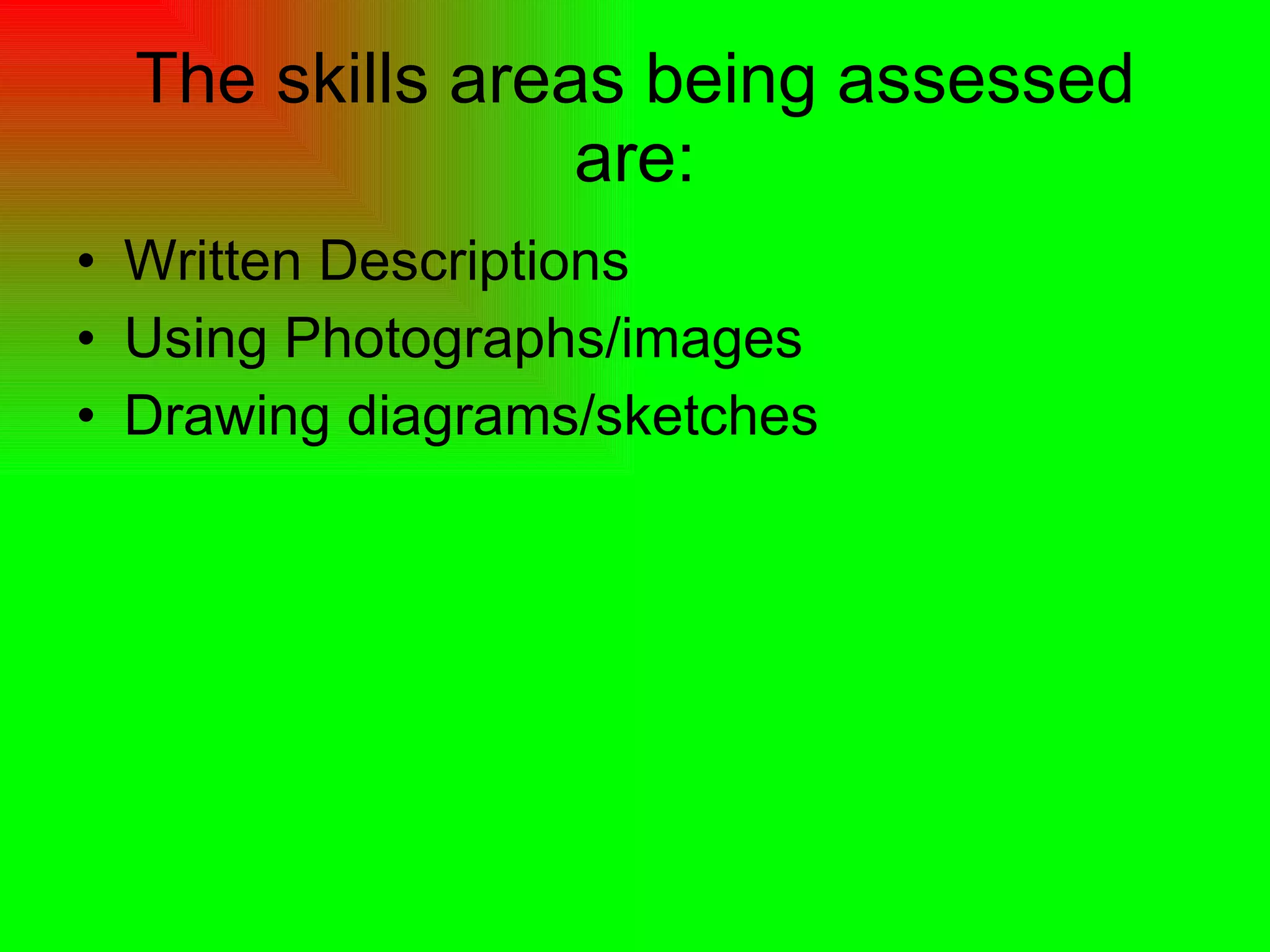 The skills areas being assessed are: Written Descriptions Using Photographs/images Drawing diagrams/sketches 
