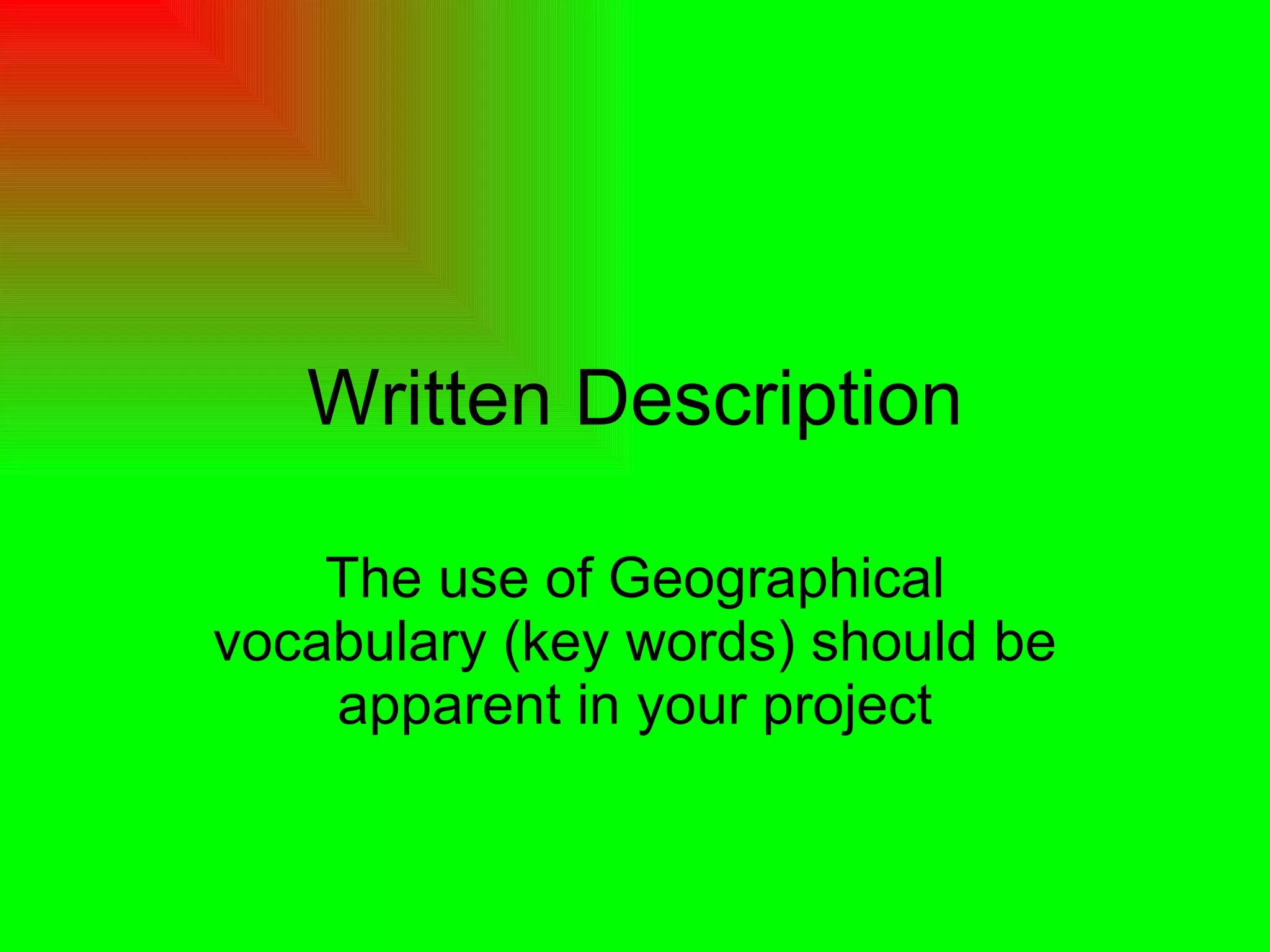 Written Description The use of Geographical vocabulary (key words) should be apparent in your project 