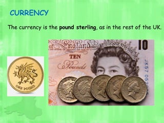 CURRENCY
The currency is the pound sterling, as in the rest of the UK.
 