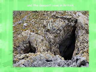 and the deepest cave in Britain.
 
