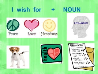 I wish for + NOUN
 