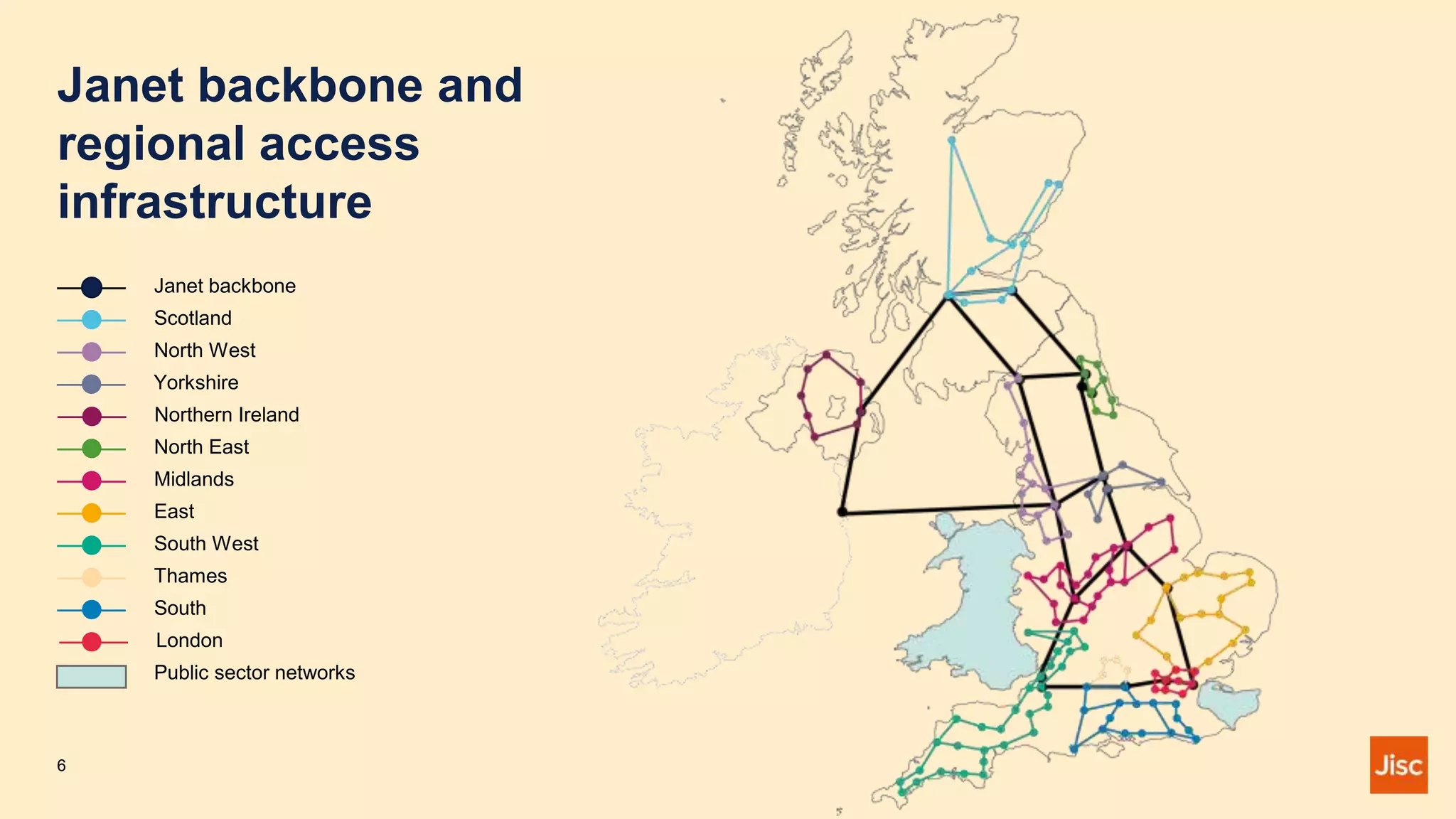 Janet backbone and
regional access
infrastructure
Janet backbone
Scotland
North East
North West
Midlands
East
South West
Thames
South
London
Public sector networks
Yorkshire
Northern Ireland
6
 