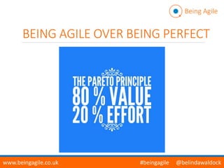BEING AGILE OVER BEING PERFECT
Being Agile
www.beingagile.co.uk #beingagile @belindawaldock
 