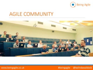 AGILE COMMUNITY
Being Agile
www.beingagile.co.uk #beingagile @belindawaldock
 