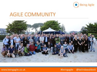 AGILE COMMUNITY
Being Agile
www.beingagile.co.uk #beingagile @belindawaldock
 