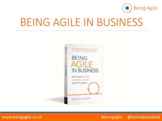 BEING AGILE IN BUSINESS
www.beingagile.co.uk #beingagile @belindawaldock
Being Agile
 