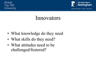Innovators What knowledge do they need What skills do they need? What attitudes need to be challenged/fostered? 