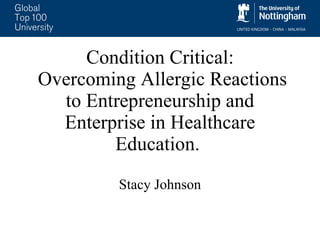 Condition Critical:  Overcoming Allergic Reactions to Entrepreneurship and Enterprise in Healthcare Education.  Stacy Johnson 