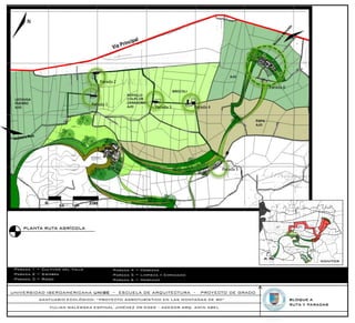 Parada 2
                                                                                                     Parada 6


                                 Parada 1
                                                              Parada 3        Parada 4




                                                                                         Parada 5




             0                   200
                    50   100




    PLANTA RUTA AGRÍCOLA




                                                                                                                           MONITOR

-Parada 1 = Cultivos del Valle              -Parada 4 = Cosecha
-Parada 2 = Siembra                         -Parada 5 = Limpieza y Empacado
-Parada 3 = Riego                           -Parada 6 = Mercado


UNIVERSIDAD IBEROAMERICANA UNIBE – ESCUELA DE ARQUITECTURA -                     PROYECTO DE GRADO
          SANTUARIO ECOLÓGICO: “PROYECTO AGROTURÍSTICO EN LAS MONTAÑAS DE RD”                                   BLOQUE A
                                                                                                                RUTA Y PARADAS
                 YULIAN WALEWSKA ESPINAL JIMÉNEZ 09-0369 – ASESOR ARQ. AMIN ABEL
 