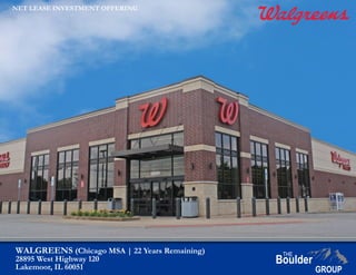 WALGREENS (Chicago MSA | 22 Years Remaining)
28895 West Highway 120
Lakemoor, IL 60051
NET LEASE INVESTMENT OFFERING
 
