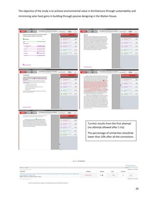 The objective of the study is to achieve environmental value in Architecture through sustainability and
minimizing solar heat gains in building through passive designing in the Walian House.
26
Turnitin results from the first attempt
(no attempt allowed after 1 try)
The percentage of similarities should be
lower than 10% after all the corrections.
 