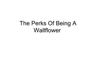 The Perks Of Being A 
Wallflower 
 