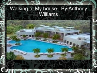 Walking to My house : By Anthony Williams 