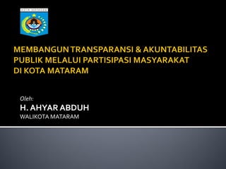 Oleh: 
H. AHYAR ABDUH 
WALIKOTA MATARAM  