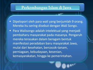  Walisongo dikenal sebagai penyebar agama Islam di
  tanah Jawa pada abad ke 15 dan 16.
 Mereka tinggal di tiga wilayah ...