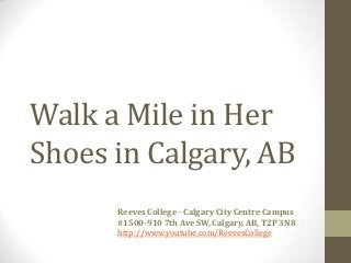 Walk a Mile in Her
Shoes in Calgary, AB
Reeves College - Calgary City Centre Campus
#1500-910 7th Ave SW, Calgary, AB, T2P 3N8
http://www.youtube.com/ReevesCollege
 