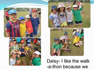 Daisy- I like the walk
-a-thon because we

 
