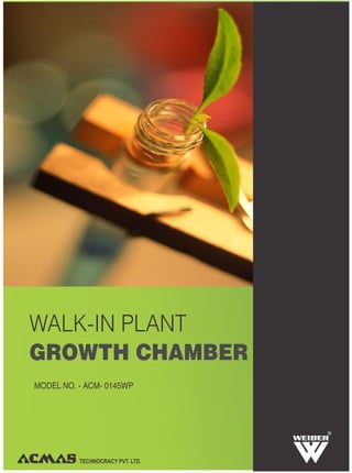 WALK-IN PLANT
GROWTH CHAMBER
MODEL NO. - ACM- 0145WP




                                  R




          TECHNOCRACY PVT. LTD.
 