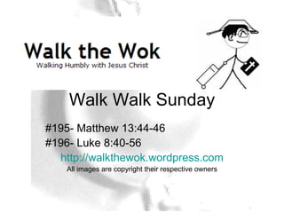 Walk Walk Sunday #195- Matthew 13:44-46 #196- Luke 8:40-56 http://walkthewok.wordpress.com All images are copyright their respective owners 