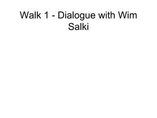 Walk 1 - Dialogue with Wim Salki 