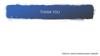 THANK YOU
DONE BY- SAYEED ANWER &SUMIT SANGAM
 