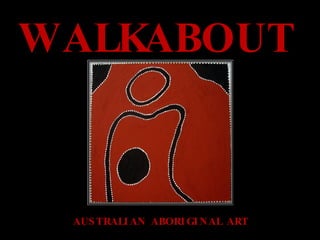 WALKABOUT AUSTRALIAN ABORIGINAL ART 