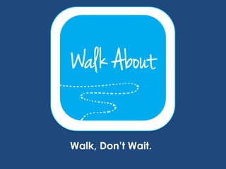 Walk, Don’t Wait.
 