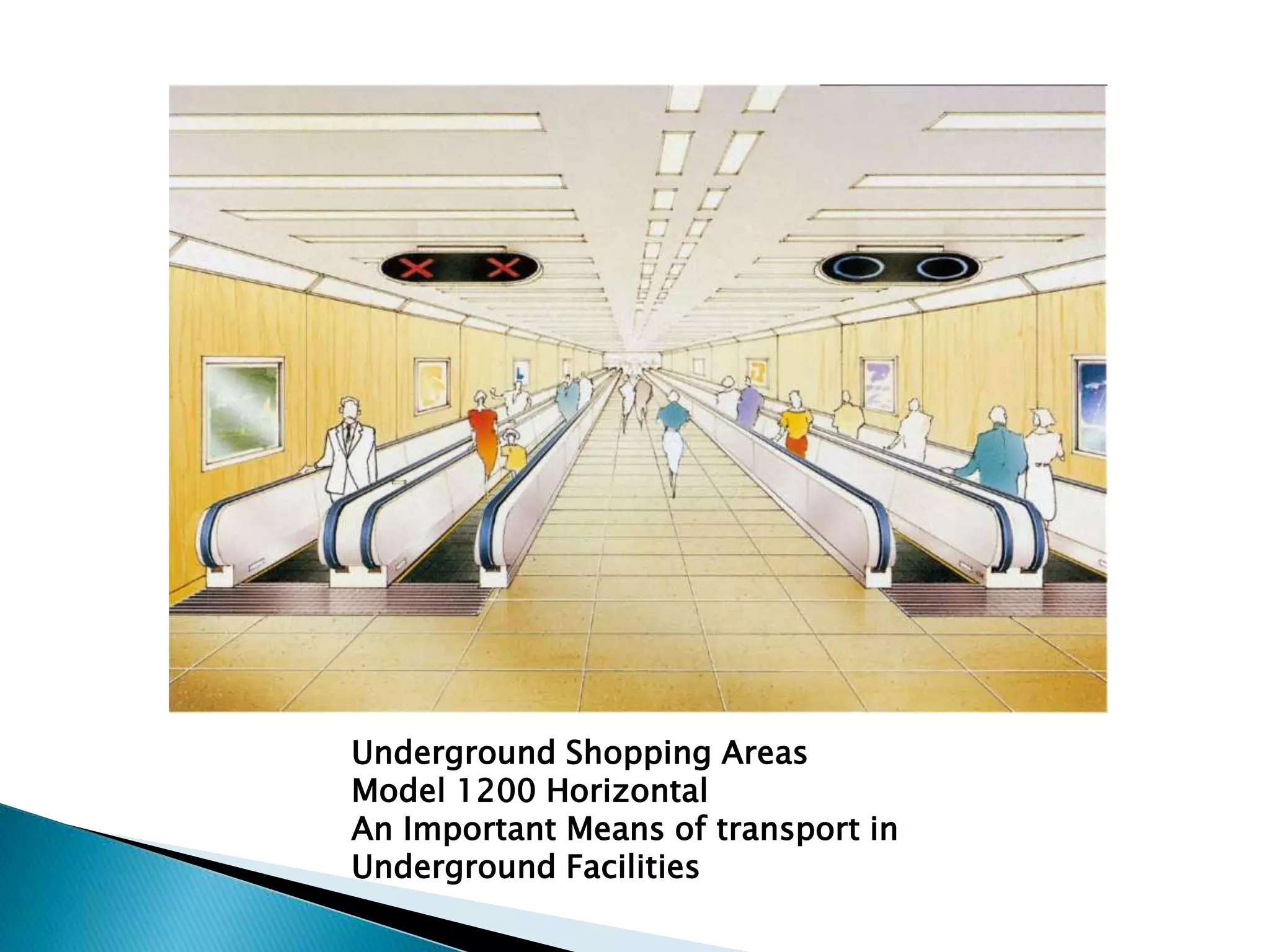 Underground Shopping Areas
Model 1200 Horizontal
An Important Means of transport in
Underground Facilities
 