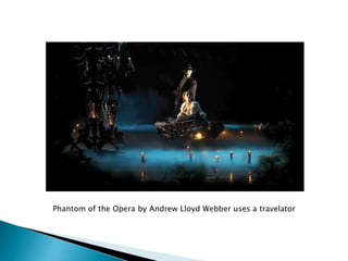 Phantom of the Opera by Andrew Lloyd Webber uses a travelator
 