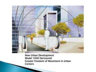 New Urban Development
Model 1600 Horizontal
Greater freedom of Movement in Urban
Centers
 