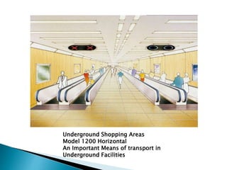 Underground Shopping Areas
Model 1200 Horizontal
An Important Means of transport in
Underground Facilities
 