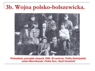 3b. Wojna polsko-bolszewicka.
Polrewkom, początek sierpnia 1920. W centrum: Feliks Dzierżyński,
Julian Marchlewski, Feliks Kon, Józef Unszlicht
 