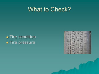 What to Check?
Tire condition
Tire pressure