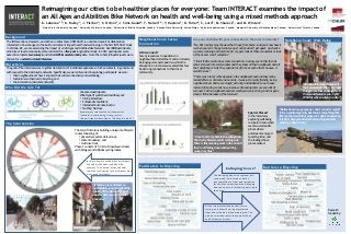 Reimagining our cities to be healthier places for everyone: Team INTERACT examines the impact of
an All Ages and Abilities Bike Network on health and well-being using a mixed methods approach
K. Laberee1,2; K. Bailey1; J. Fischer1; C. Ottoni3
; J. Sims-Gould3; T. Nelson2,4; Y, Kestens5; D. Fuller6; S. Lord5; M. Shareck7; and M. Winters1.
1 Simon Fraser University, Canada; 2 University of Victoria, Canada; 3 University of British Columbia, Canada; 4 Arizona State University, United States; 5 Université de Montréal, Canada; 6 Memorial University of Newfoundland, Canada; 7 University of Toronto, Canada
Background
The INTerventions, Research, and Action in Cities Team (INTERACT) is a national research collaboration
interested in how changes to the built environment impact health and well-being. In the first INTERACT study
in Victoria, BC, we are examining the impact of an All Ages and Abilities Bike Network. Over 300 participants,
who bike at least occasionally, were recruited for a five-year longitudinal study. In 2017, participants were
asked to complete two surveys and collect GPS & accelerometry data. From this cohort, 25 participants were
chosen for a semi-structured interview.
Objectives
The goal of the interviews was to gather descriptions of individual experiences of urban contexts, in general and
with respect to the AAA bicycle network. Specifically, we were interested in exploring participants’ view on:
• their neighbourhood: how it impacts their social connectivity and well-being;
• facilitators and barriers to bicycling; and
• the intervention (AAA bike network).
Who Did We Talk To?
We asked participants:
What type of cyclist best describes you?
• Strong & Fearless;
• Enthused & Confident;
• Interested but Concerned; or
• No Way; No How.
Several were reluctant to call themselves
“fearless”, despite being strong cyclists.
(No participants identified as “No Way; No How”.)
Neighbourhood: Social
Connection
Are you satisfied with your connection to the local community?
“No. But I really enjoy the view that I have from home…and you know how it
is when you rent. You get what you get and you don’t get upset. I just wake
up every morning and (am) like, oh, my god, look at those mountains or look
at the ocean. I can’t complain.”
“I think it’d be nice to have more connection…having…seen other friends
who’ve moved into communities and they know all their neighbours and all
their neighbours’ kids. They spend a lot of time at each other’s houses…it
would be nice.”
“There was a lot of retired people in the neighbourhood and they really
looked after our animals and our kids…it was just a really friendly, loving
neighbourhood. And so we stayed, actually, and added on to our house
instead of moving. Lately now…because of housing costs we see a lot of
turnover. So the neighbourhood community was very strong, but has gone
down, I think, because of the turnover.”
Neighbourhood: Well-Being
A Disconnect?
Survey responses to questions on
neighbourhood attachment and community
belonging were quite positive, while the
discussions in interviews revealed that few
had strong connections to their local
community.
Special Places?
In the interviews,
exploring well-being
resonated more when
we discussed public
places where
participants enjoyed
spending time, and
the feelings those
places evoked.
The Intervention
Pandora Protected
Lane
The City of Victoria is building a network of bicycle
routes consisting of:
• physically separated bike lanes;
• shared roadways; and
• multi-use trails.
Phase 1 consists of 5.4 km of downtown streets
with All Ages and Abilities cycling routes.
In interviews, we asked what participants
like and dislike about the AAA bike
network. The number of spoke beads
represent the number of participants who
mentioned this theme.
Facilitators to Bicycling
The Galloping Goose is a regional trail
system and is well used as both a
transportation corridor and recreation
facility. Many mentioned the Galloping
Goose and its role facilitating bicycling in
their lives.
Of the streets mentioned as barriers to
cycling, only Wharf St. will get protected
lanes under the AAA bike network plan. The
plan does include routes that parallel Cook
and Shelbourne Streets.
Galloping Goose?
Research
funded by:
“It feels so nice and feels so
comfortable…you could feel the
quality of the street change. It
does feel like more of a social
area now.”
“I love to ride my bike in the springtime.
The cherry blossoms start coming out.
There is this amazing scent in the air and
they’re all falling down and swirling
around my tires.”
“Dallas Road is so gorgeous. I don’t consider myself
to be a spiritual person, but there’s something that
fills my chest with that sense of…I don’t know what
it is but I always feel refreshed and rejuvenated
when I go down there.”
“We like Chinatown because it
feels unplanned. There are more
things there that you might see
that would surprise you, right?
Which is why you live in a city…”
Barriers to Bicycling
 