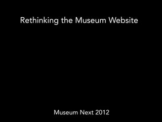 Rethinking the Museum Website




        Museum Next 2012
 
