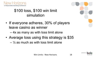 $100 win limit simulation
• If everyone adheres, almost 50% of
players leave casino as winner
– 7x as many as with loss li...