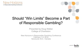 “Responsible gambling”
• Strategies to prevent gambling disorders
– Akin to limits for low-risk alcohol consumption
(Curri...