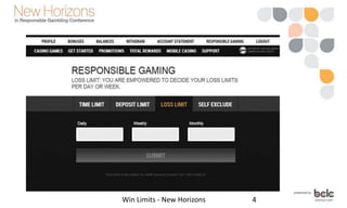 “Responsible gambling”
• “Win limits” haven’t been
mentioned in academic
literature until recently
– The Everything Casino...