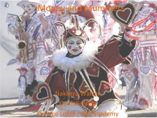 Money and Mummers Nakkera Walker  Danielle Villa  Science Leadership Academy  