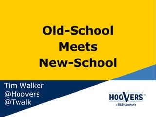 Old-School
Meets
New-School
Tim Walker
@Hoovers
@Twalk
 