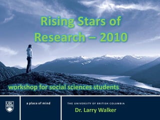 Rising Stars of
        Research – 2010


workshop for social sciences students


                      Dr. Larry Walker
 