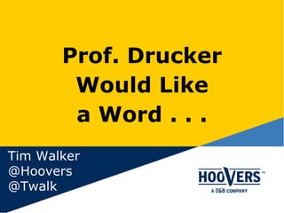 Prof. Drucker Would Like a Word . . . Tim Walker @Hoovers @Twalk 