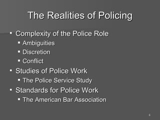 The Realities of Policing Complexity of the Police Role Ambiguities Discretion Conflict Studies of Police Work The Police Service Study Standards for Police Work The American Bar Association 