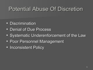 Potential Abuse Of Discretion   Discrimination Denial of Due Process Systematic Underenforcement of the Law Poor Personnel Management  Inconsistent Policy 