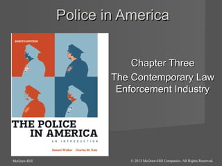 Police in America
Chapter Three
The Contemporary Law
Enforcement Industry

McGraw-Hill

© 2013 McGraw-Hill Companies. All Rights Reserved.

 