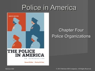 Police in America
Chapter Four
Police Organizations

McGraw-Hill

© 2013 McGraw-Hill Companies. All Rights Reserved.

 