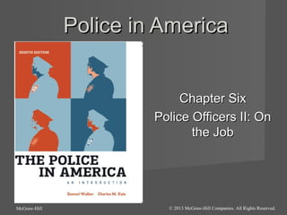 Police in America
Chapter Six
Police Officers II: On
the Job

McGraw-Hill

© 2013 McGraw-Hill Companies. All Rights Reserved.

 
